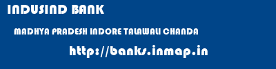 INDUSIND BANK  MADHYA PRADESH INDORE TALAWALI CHANDA   banks information 